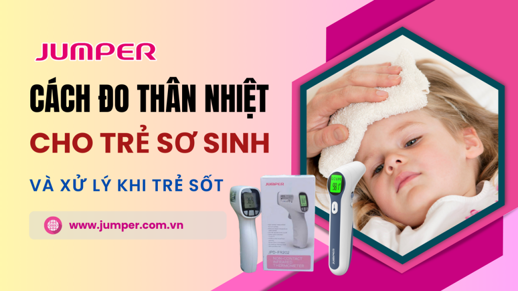Cách đo thân nhiệt cho trẻ sơ sinh và xử lý khi trẻ sốt 5 Cách đo thân nhiệt cho trẻ sơ sinh